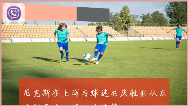 尼克斯在上海与球迷共庆胜利从东方到西方心连心共追梦