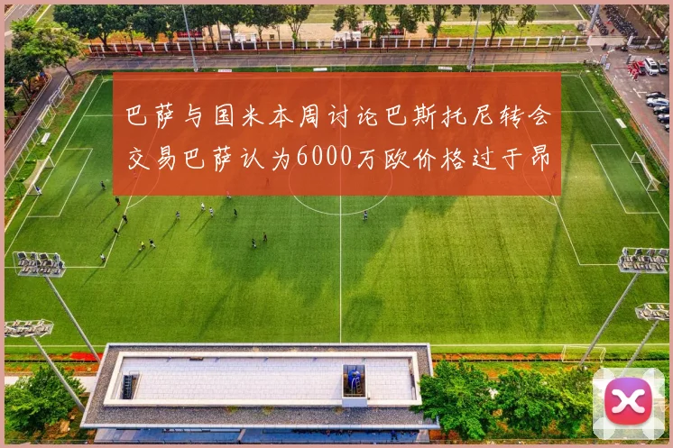 巴萨与国米本周讨论巴斯托尼转会交易巴萨认为6000万欧价格过于昂贵