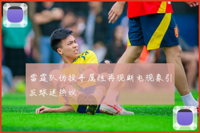 雷霆队伪投手属性再现断电现象引发球迷热议
