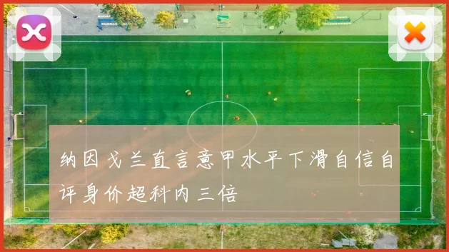 纳因戈兰直言意甲水平下滑自信自评身价超科内三倍